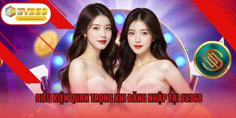 Điều kiện quan trọng khi đăng nhập tại SV368