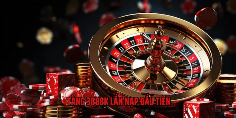 Tặng 3888K Lần Nạp Đầu Tiên - Cơ Hội Nhận Thưởng Siêu Khủng