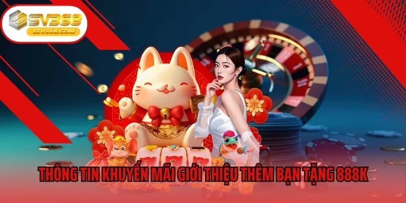 Thông tin khuyến mãi giới thiệu thêm bạn tặng 888k